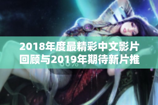 2018年度最精彩中文影片回顾与2019年期待新片推荐