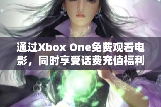 通过Xbox One免费观看电影，同时享受话费充值福利
