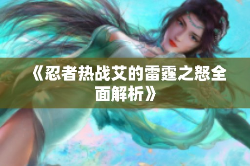 《忍者热战艾的雷霆之怒全面解析》
