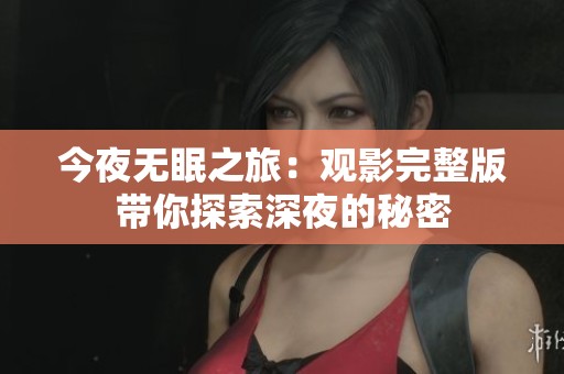 今夜无眠之旅：观影完整版带你探索深夜的秘密