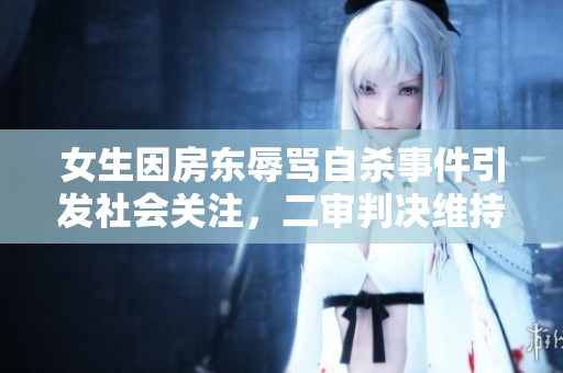 女生因房东辱骂自杀事件引发社会关注，二审判决维持原判