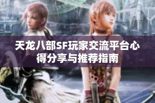 天龙八部SF玩家交流平台心得分享与推荐指南