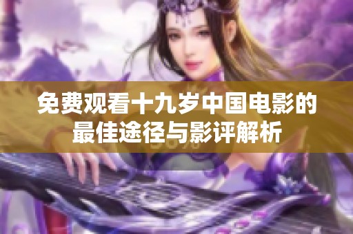 免费观看十九岁中国电影的最佳途径与影评解析