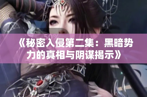 《秘密入侵第二集：黑暗势力的真相与阴谋揭示》