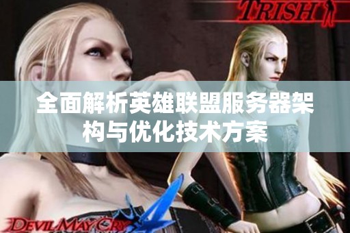 全面解析英雄联盟服务器架构与优化技术方案