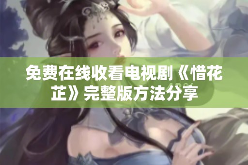 免费在线收看电视剧《惜花芷》完整版方法分享