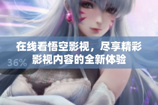 在线看悟空影视，尽享精彩影视内容的全新体验