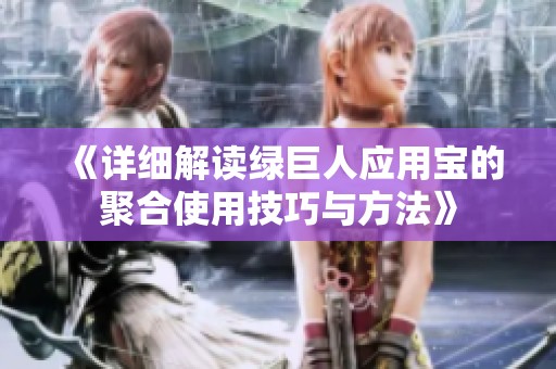 《详细解读绿巨人应用宝的聚合使用技巧与方法》