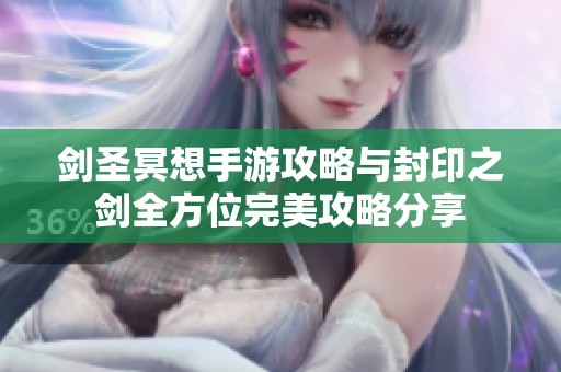 剑圣冥想手游攻略与封印之剑全方位完美攻略分享
