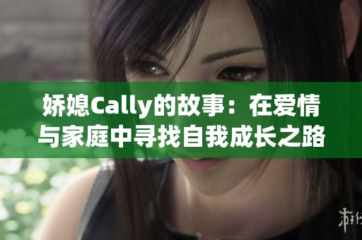 娇媳Cally的故事：在爱情与家庭中寻找自我成长之路