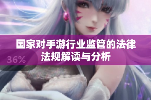 国家对手游行业监管的法律法规解读与分析