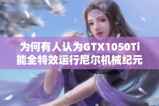 为何有人认为GTX1050Ti能全特效运行尼尔机械纪元？