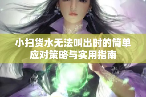 小扫货水无法叫出时的简单应对策略与实用指南