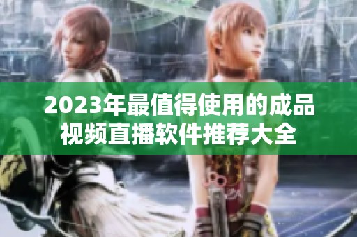 2023年最值得使用的成品视频直播软件推荐大全