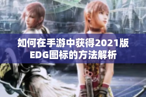 如何在手游中获得2021版EDG图标的方法解析