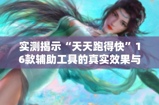 实测揭示“天天跑得快”16款辅助工具的真实效果与外挂真相