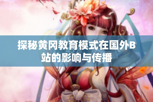 探秘黄冈教育模式在国外B站的影响与传播