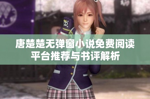 唐楚楚无弹窗小说免费阅读平台推荐与书评解析