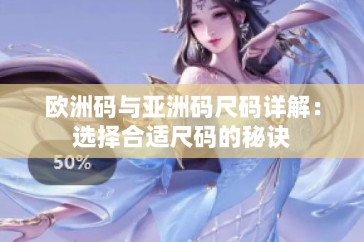 欧洲码与亚洲码尺码详解：选择合适尺码的秘诀