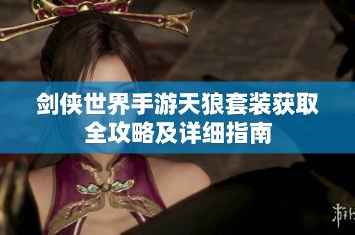 剑侠世界手游天狼套装获取全攻略及详细指南