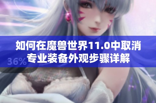如何在魔兽世界11.0中取消专业装备外观步骤详解