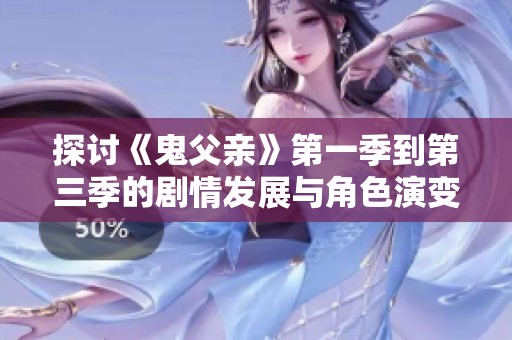 探讨《鬼父亲》第一季到第三季的剧情发展与角色演变
