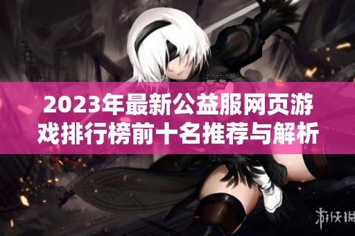 2023年最新公益服网页游戏排行榜前十名推荐与解析