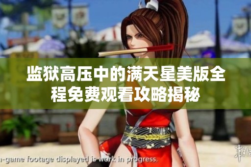 监狱高压中的满天星美版全程免费观看攻略揭秘