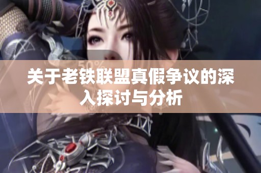 关于老铁联盟真假争议的深入探讨与分析