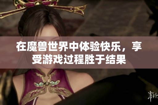 在魔兽世界中体验快乐，享受游戏过程胜于结果