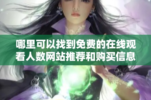 哪里可以找到免费的在线观看人数网站推荐和购买信息