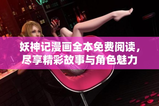 妖神记漫画全本免费阅读，尽享精彩故事与角色魅力