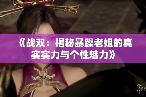 《战双：揭秘暴躁老姐的真实实力与个性魅力》