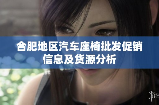 合肥地区汽车座椅批发促销信息及货源分析