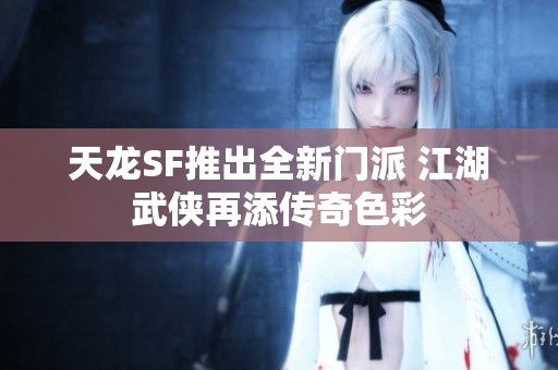 天龙SF推出全新门派 江湖武侠再添传奇色彩