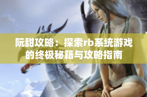 阮甜攻略：探索rb系统游戏的终极秘籍与攻略指南