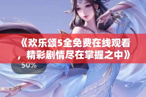 《欢乐颂5全免费在线观看，精彩剧情尽在掌握之中》