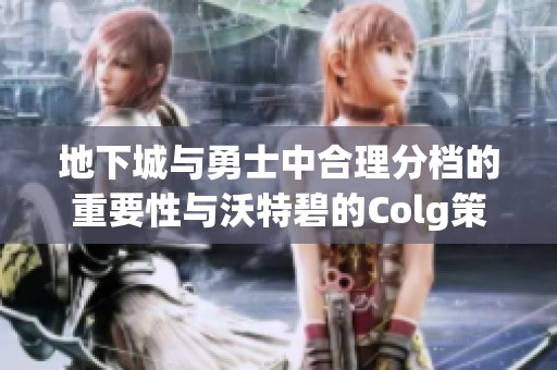 地下城与勇士中合理分档的重要性与沃特碧的Colg策略探讨
