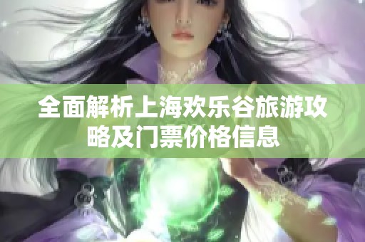 全面解析上海欢乐谷旅游攻略及门票价格信息
