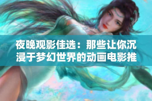 夜晚观影佳选：那些让你沉浸于梦幻世界的动画电影推荐