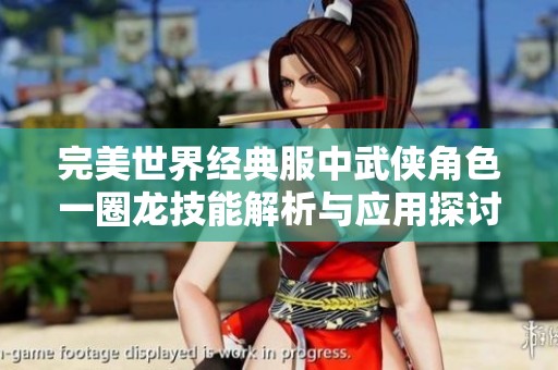 完美世界经典服中武侠角色一圈龙技能解析与应用探讨