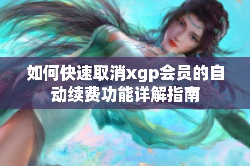 如何快速取消xgp会员的自动续费功能详解指南