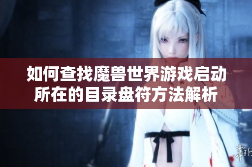 如何查找魔兽世界游戏启动所在的目录盘符方法解析