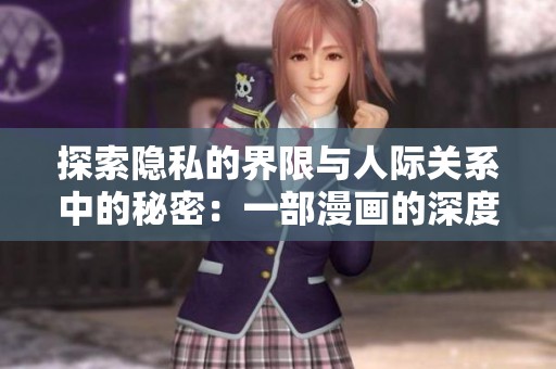 探索隐私的界限与人际关系中的秘密：一部漫画的深度解析