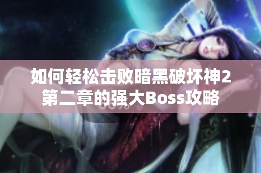 如何轻松击败暗黑破坏神2第二章的强大Boss攻略