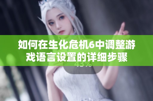 如何在生化危机6中调整游戏语言设置的详细步骤