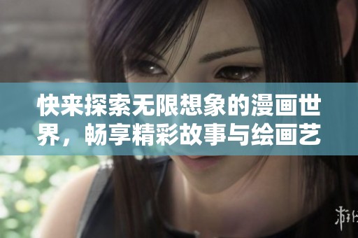 快来探索无限想象的漫画世界，畅享精彩故事与绘画艺术