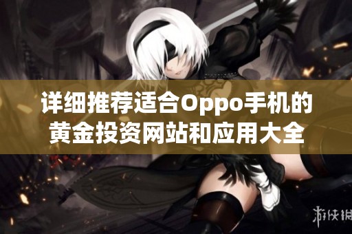 详细推荐适合Oppo手机的黄金投资网站和应用大全