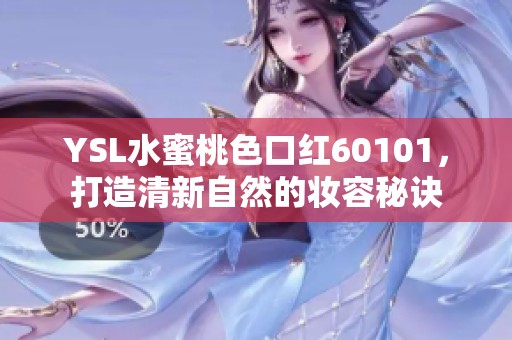 YSL水蜜桃色口红60101，打造清新自然的妆容秘诀