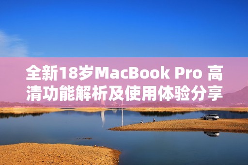 全新18岁MacBook Pro 高清功能解析及使用体验分享